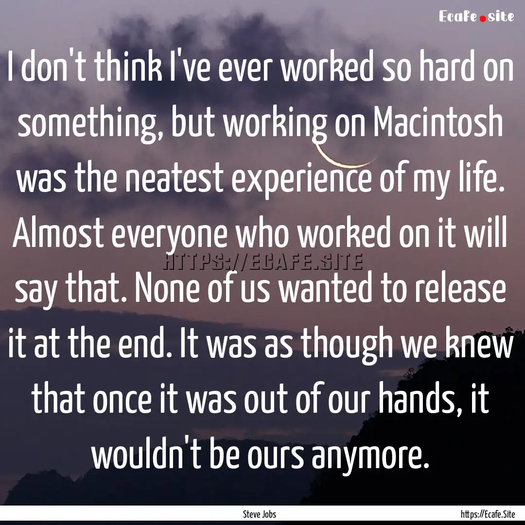 I don't think I've ever worked so hard on.... : Quote by Steve Jobs