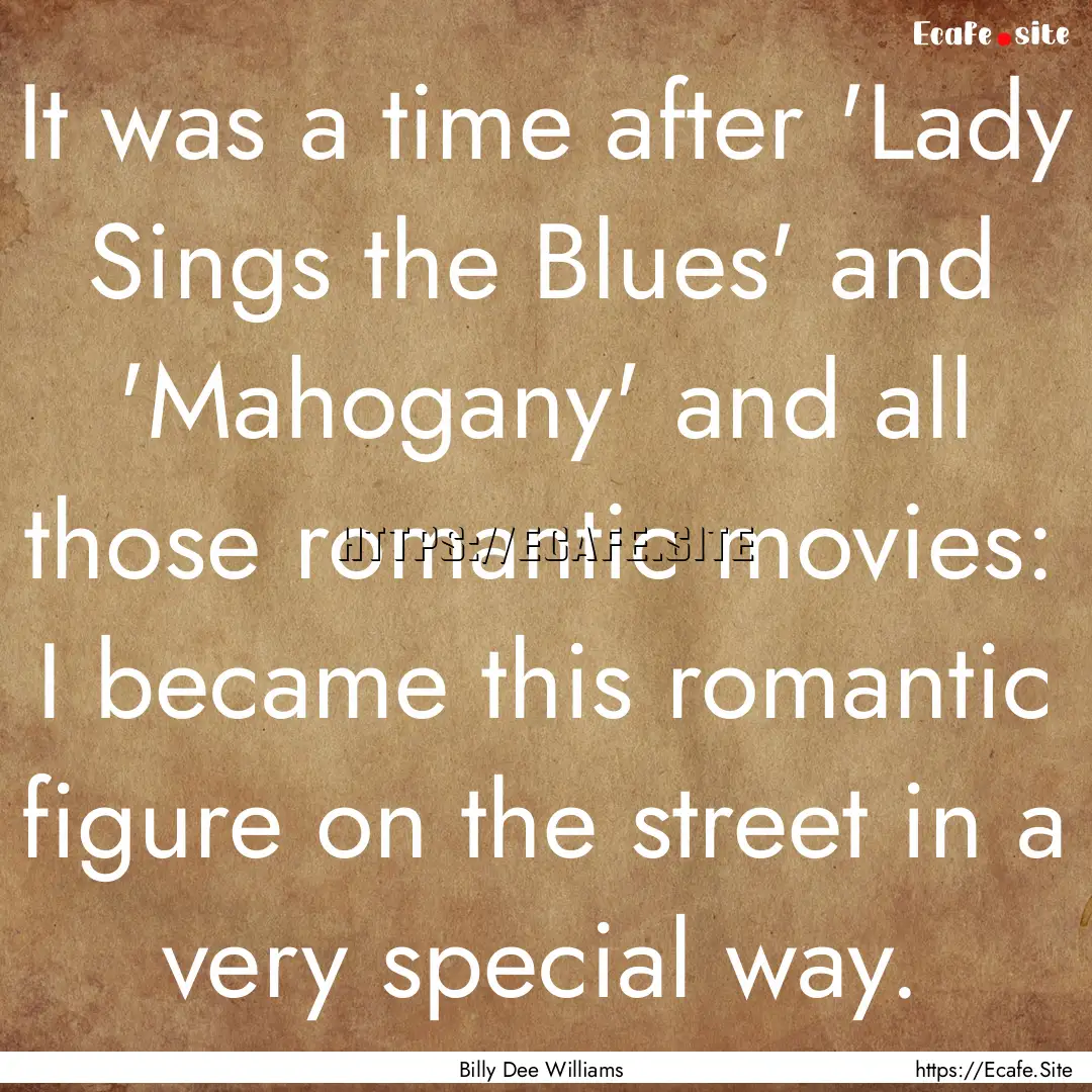 It was a time after 'Lady Sings the Blues'.... : Quote by Billy Dee Williams