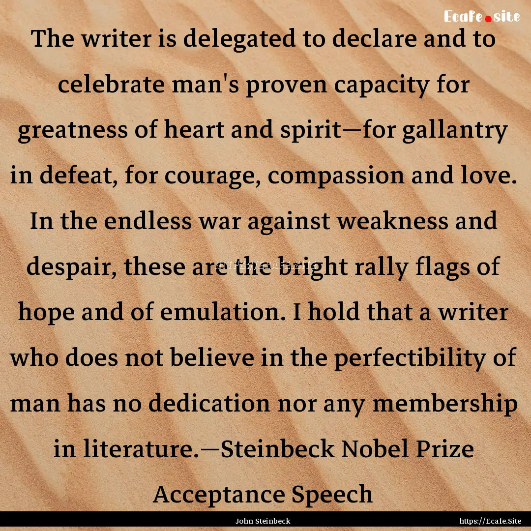 The writer is delegated to declare and to.... : Quote by John Steinbeck