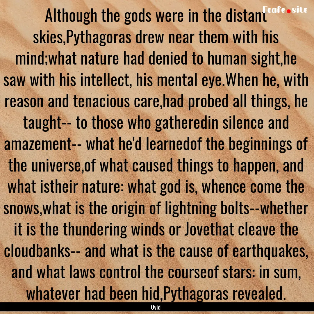 Although the gods were in the distant skies,Pythagoras.... : Quote by Ovid