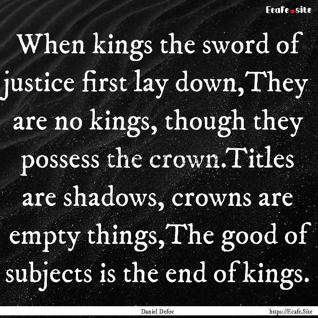 When kings the sword of justice first lay.... : Quote by Daniel Defoe