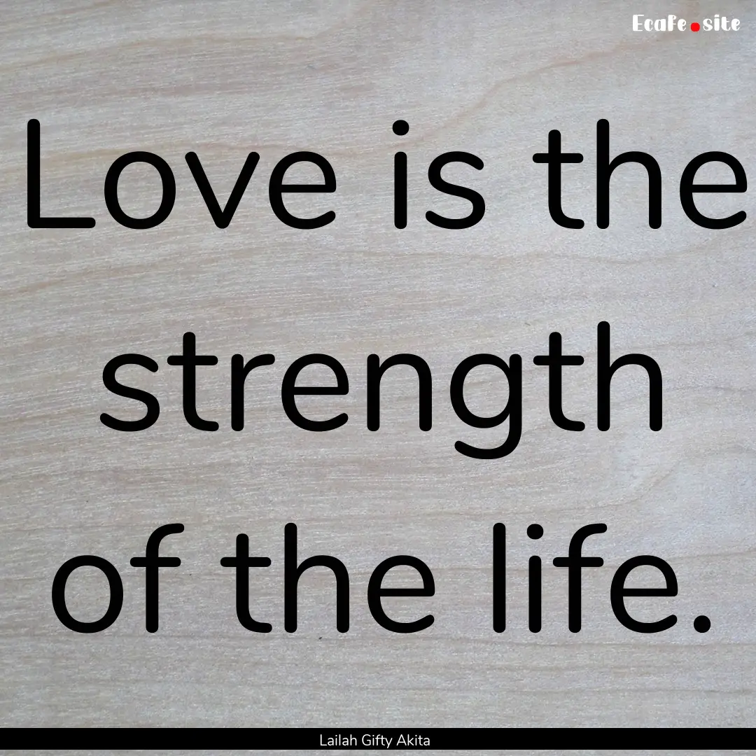 Love is the strength of the life. : Quote by Lailah Gifty Akita