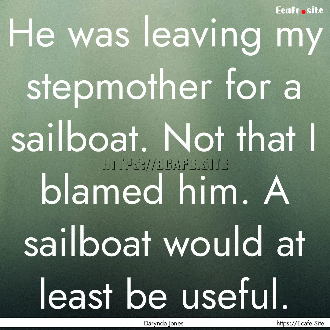 He was leaving my stepmother for a sailboat..... : Quote by Darynda Jones