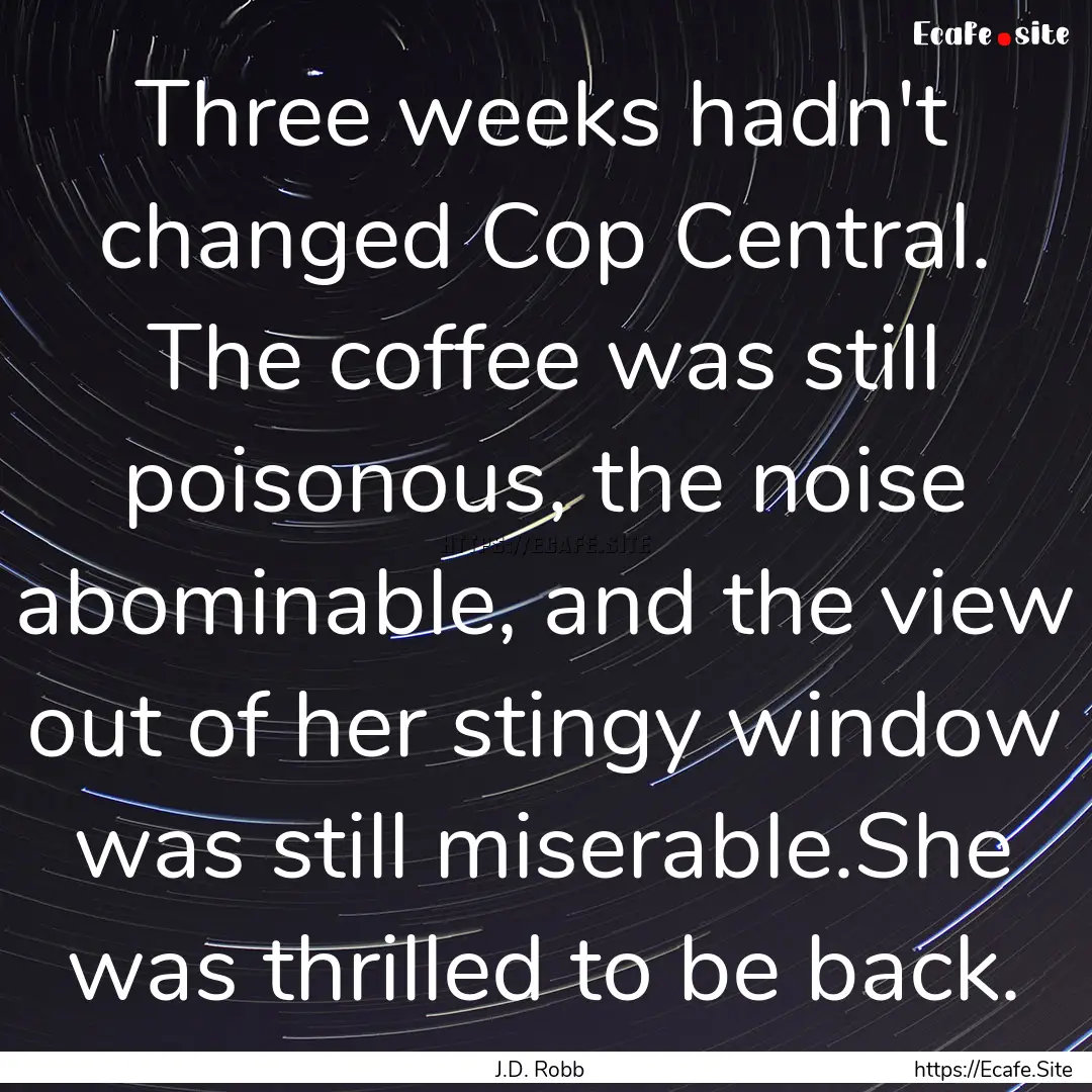 Three weeks hadn't changed Cop Central. The.... : Quote by J.D. Robb