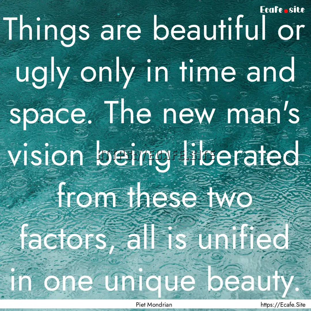 Things are beautiful or ugly only in time.... : Quote by Piet Mondrian