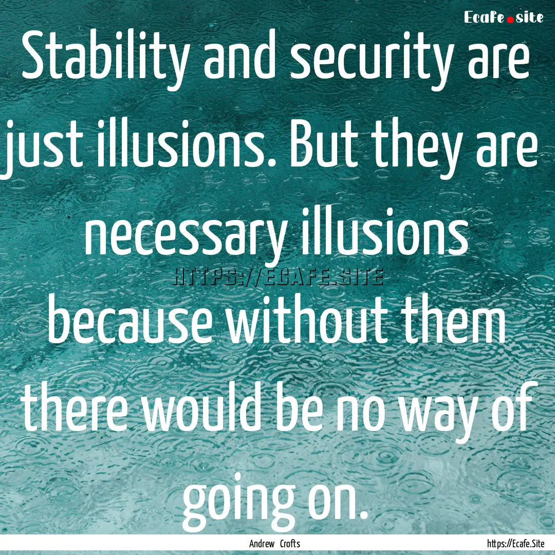 Stability and security are just illusions..... : Quote by Andrew Crofts