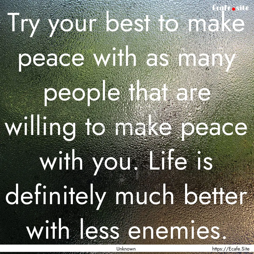 Try your best to make peace with as many.... : Quote by Unknown