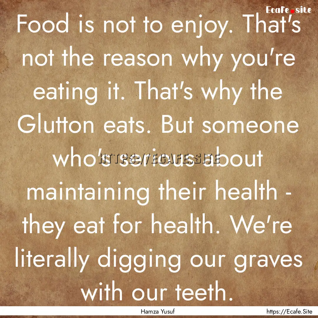 Food is not to enjoy. That's not the reason.... : Quote by Hamza Yusuf