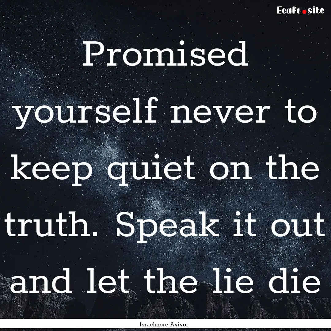 Promised yourself never to keep quiet on.... : Quote by Israelmore Ayivor