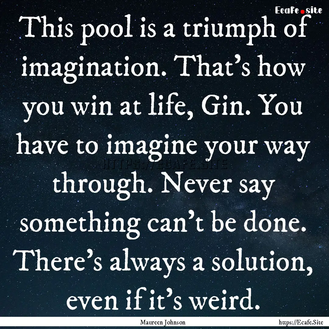 This pool is a triumph of imagination. That's.... : Quote by Maureen Johnson