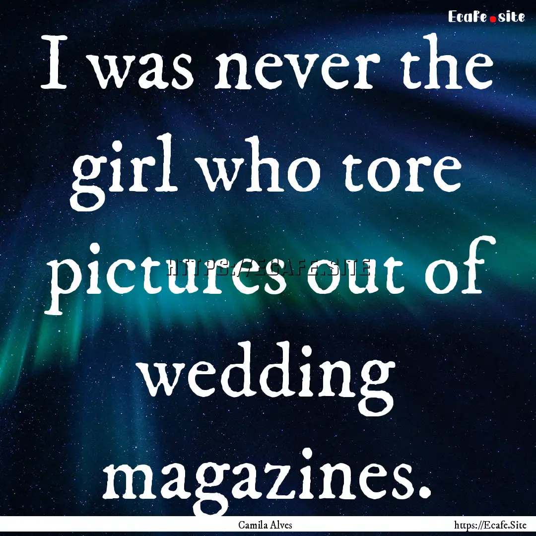 I was never the girl who tore pictures out.... : Quote by Camila Alves