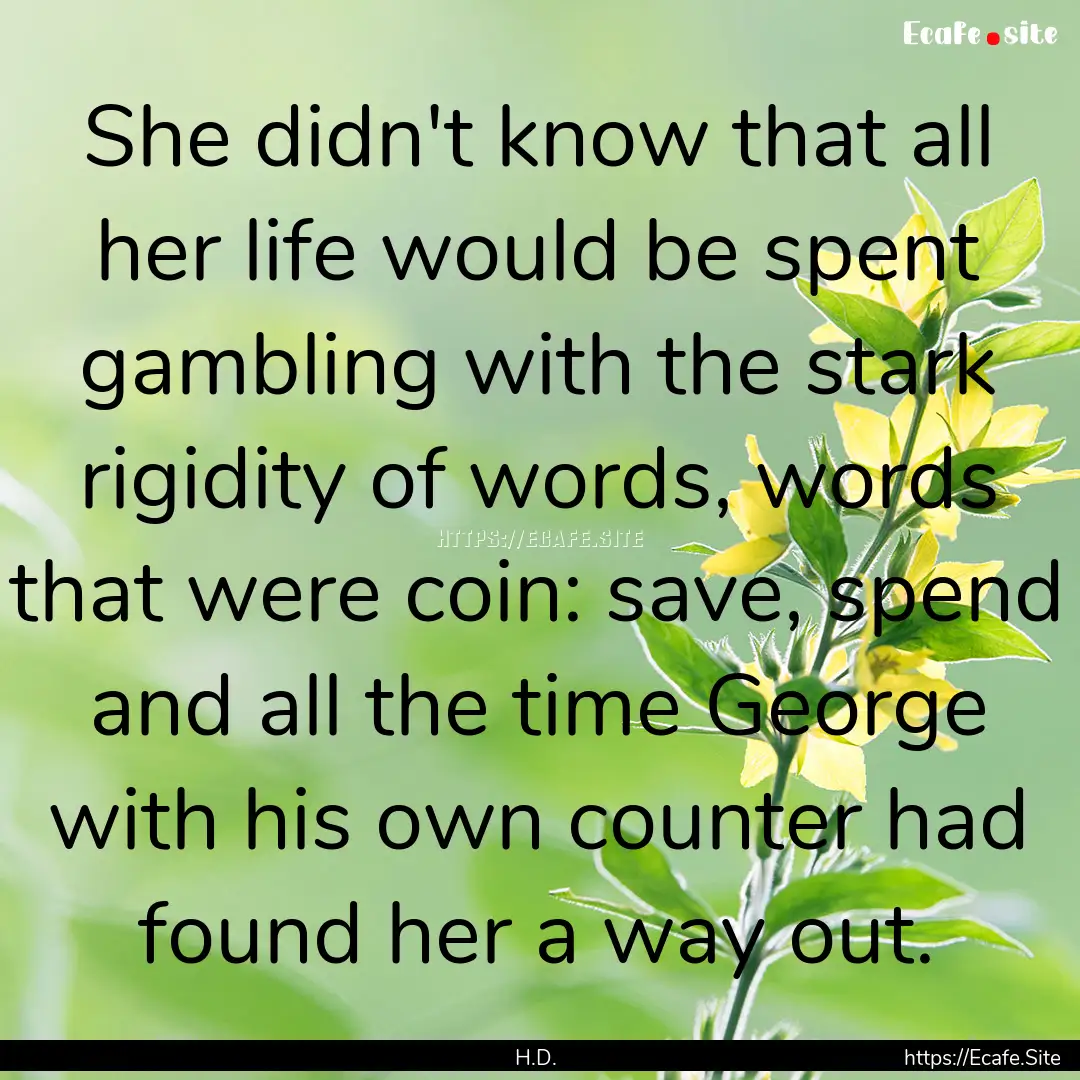 She didn't know that all her life would be.... : Quote by H.D.