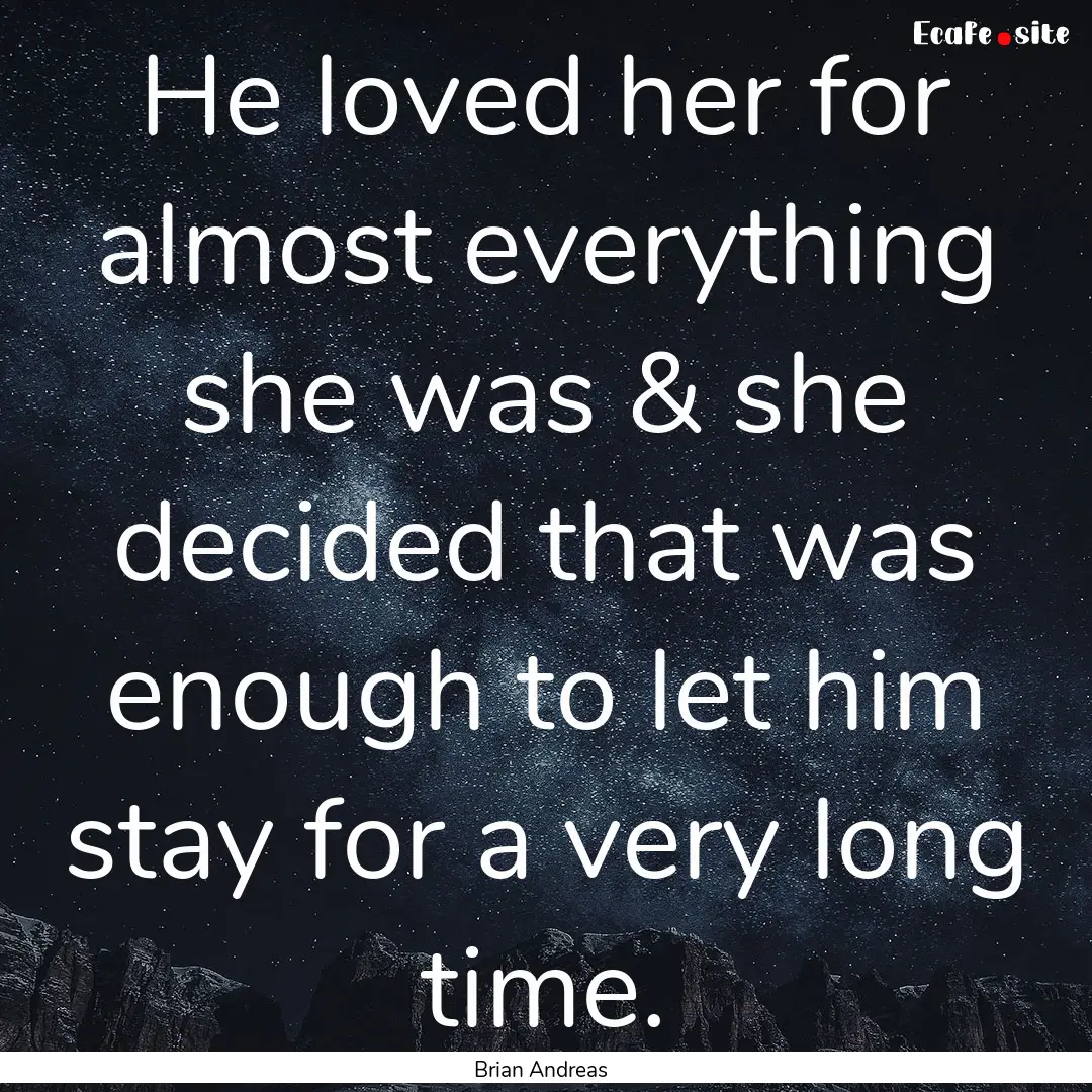 He loved her for almost everything she was.... : Quote by Brian Andreas