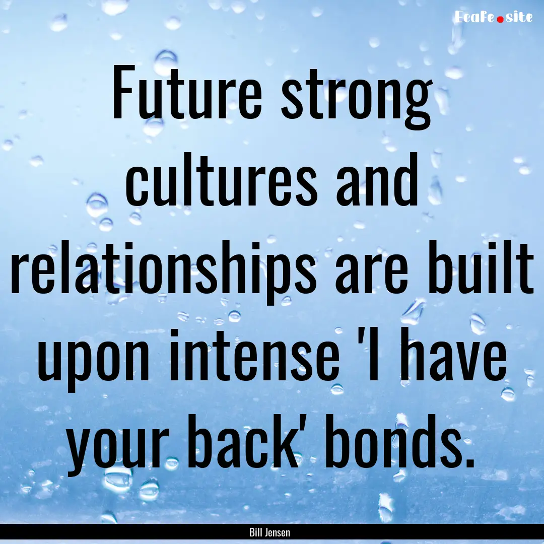 Future strong cultures and relationships.... : Quote by Bill Jensen