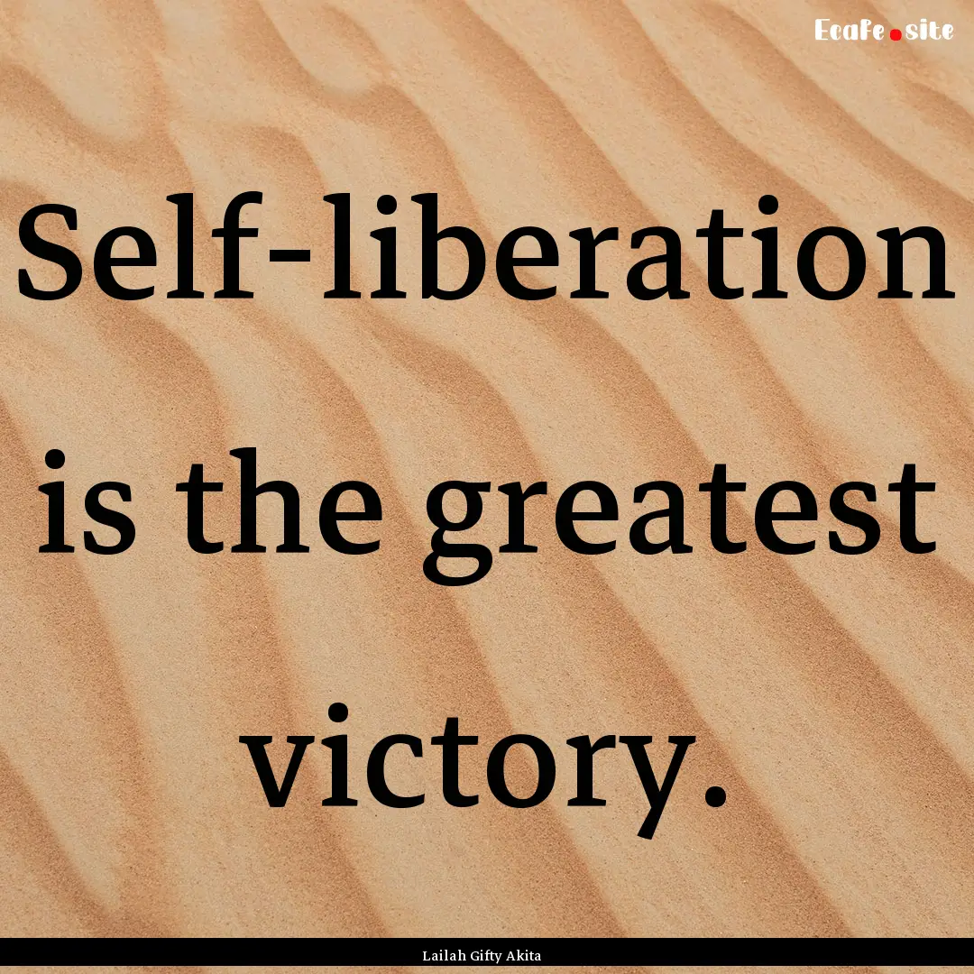 Self-liberation is the greatest victory. : Quote by Lailah Gifty Akita