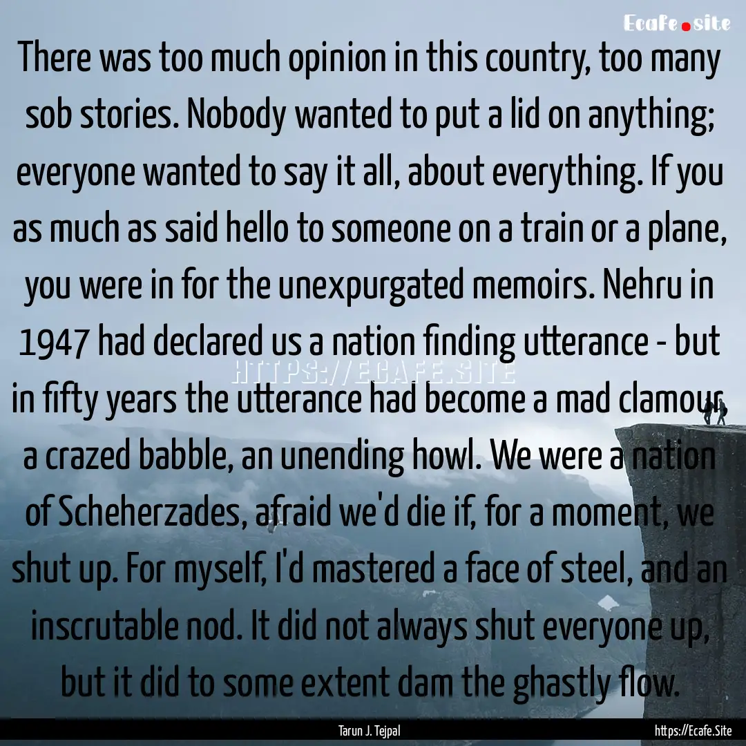 There was too much opinion in this country,.... : Quote by Tarun J. Tejpal