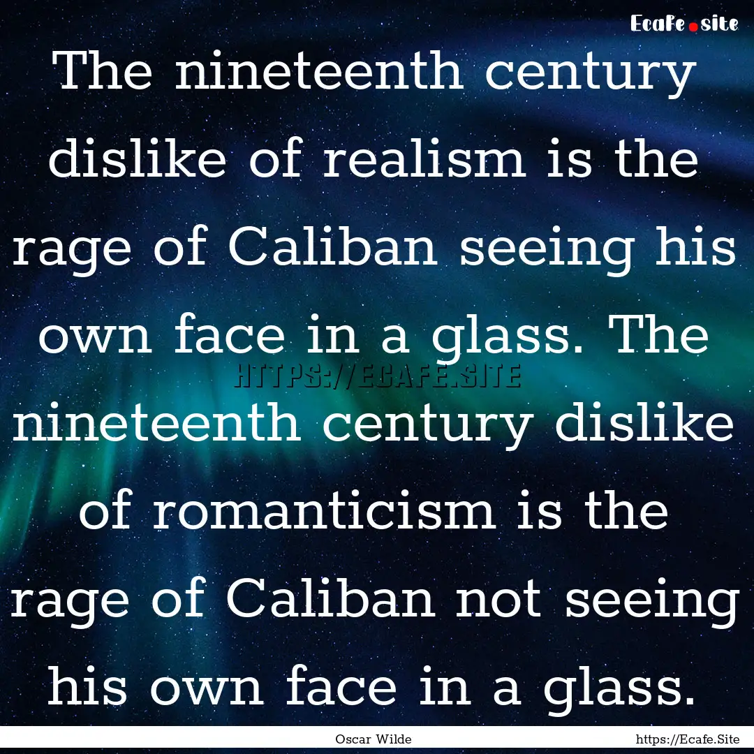 The nineteenth century dislike of realism.... : Quote by Oscar Wilde