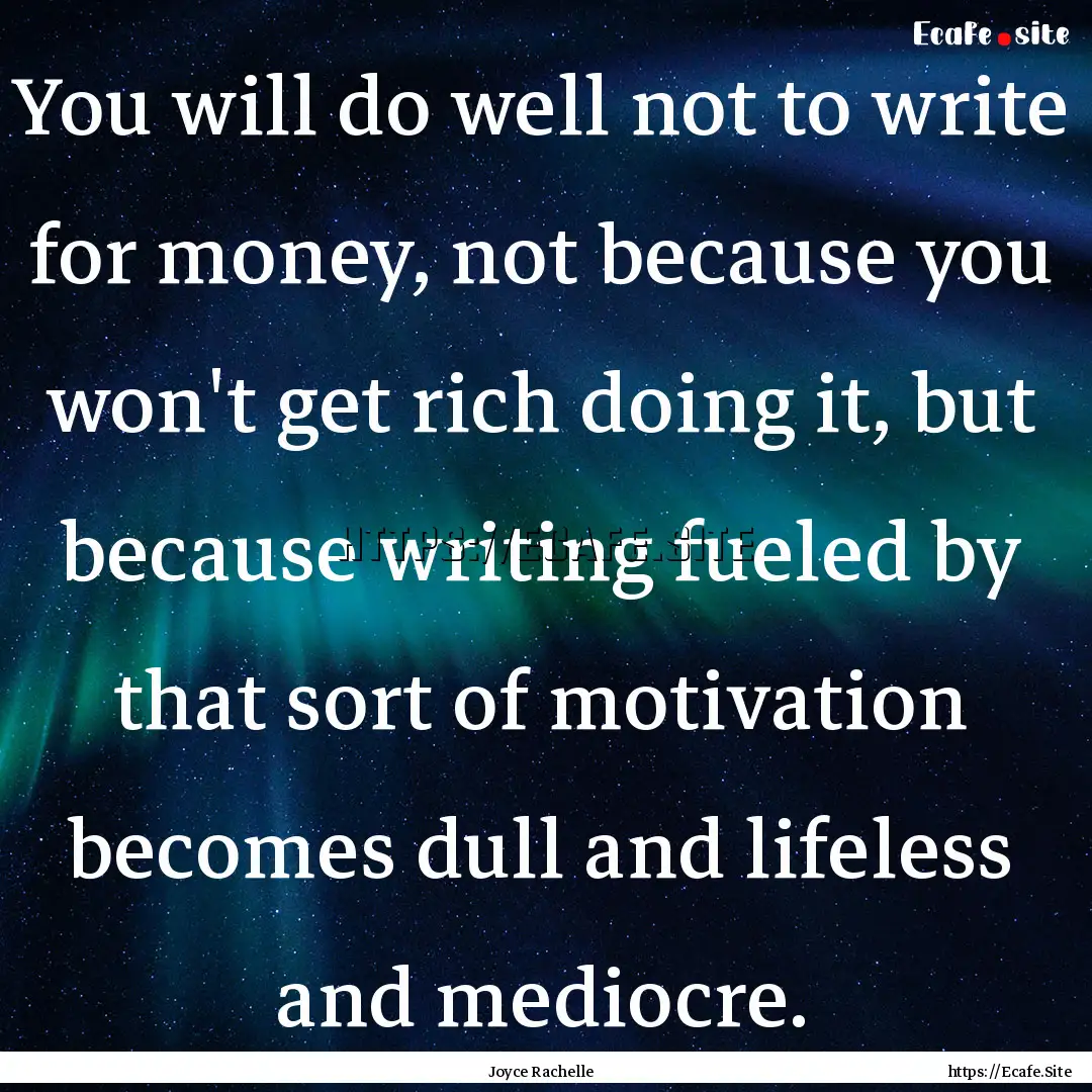 You will do well not to write for money,.... : Quote by Joyce Rachelle