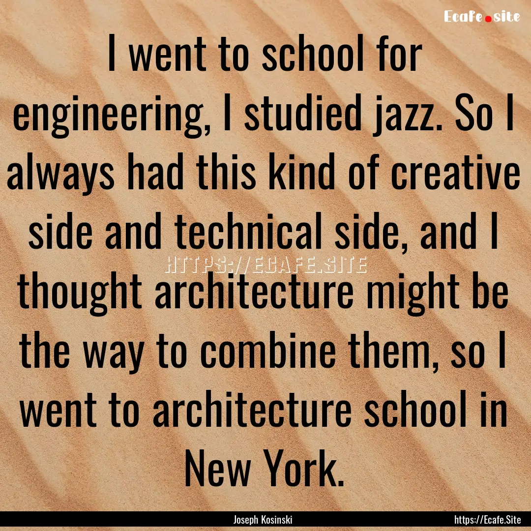 I went to school for engineering, I studied.... : Quote by Joseph Kosinski