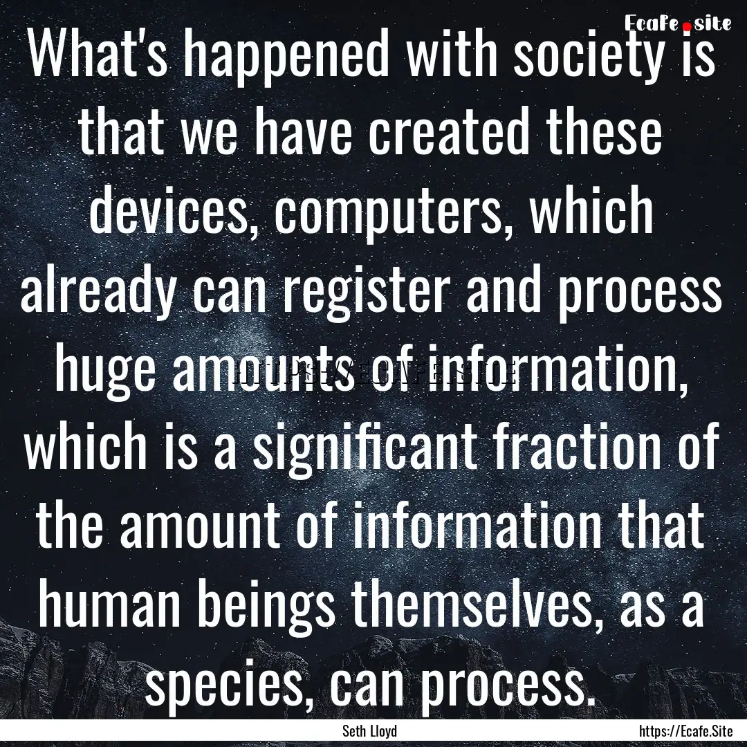 What's happened with society is that we have.... : Quote by Seth Lloyd