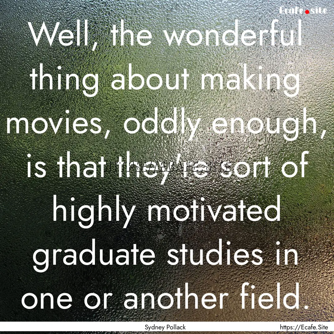 Well, the wonderful thing about making movies,.... : Quote by Sydney Pollack