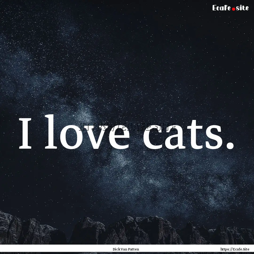 I love cats. : Quote by Dick Van Patten