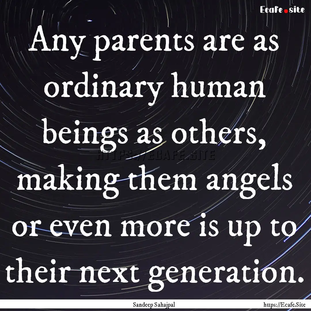 Any parents are as ordinary human beings.... : Quote by Sandeep Sahajpal