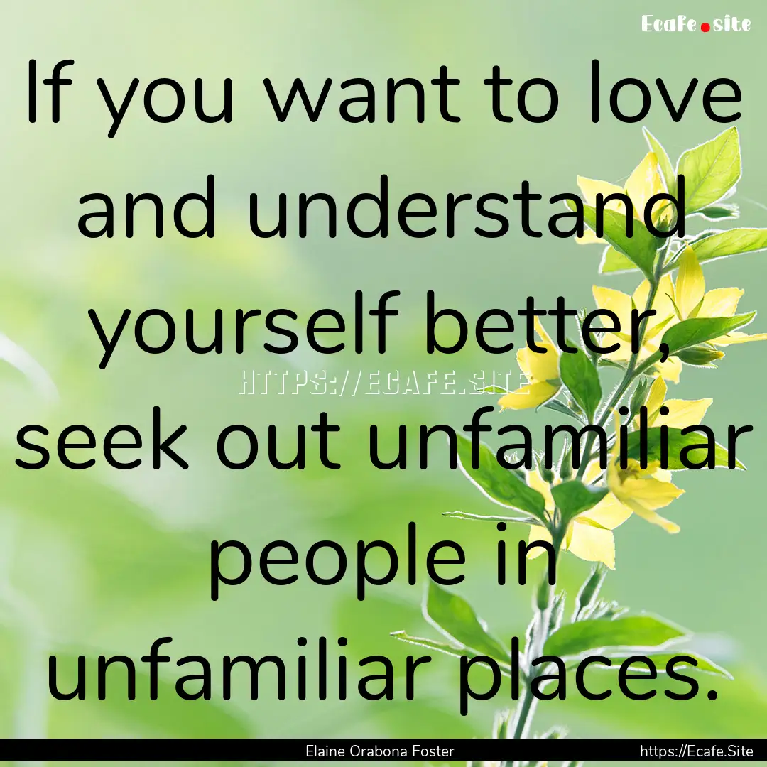 If you want to love and understand yourself.... : Quote by Elaine Orabona Foster