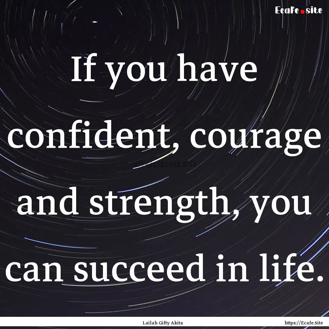 If you have confident, courage and strength,.... : Quote by Lailah Gifty Akita