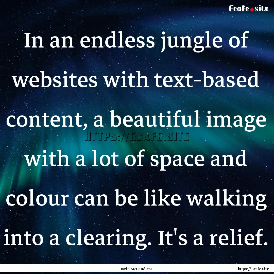 In an endless jungle of websites with text-based.... : Quote by David McCandless