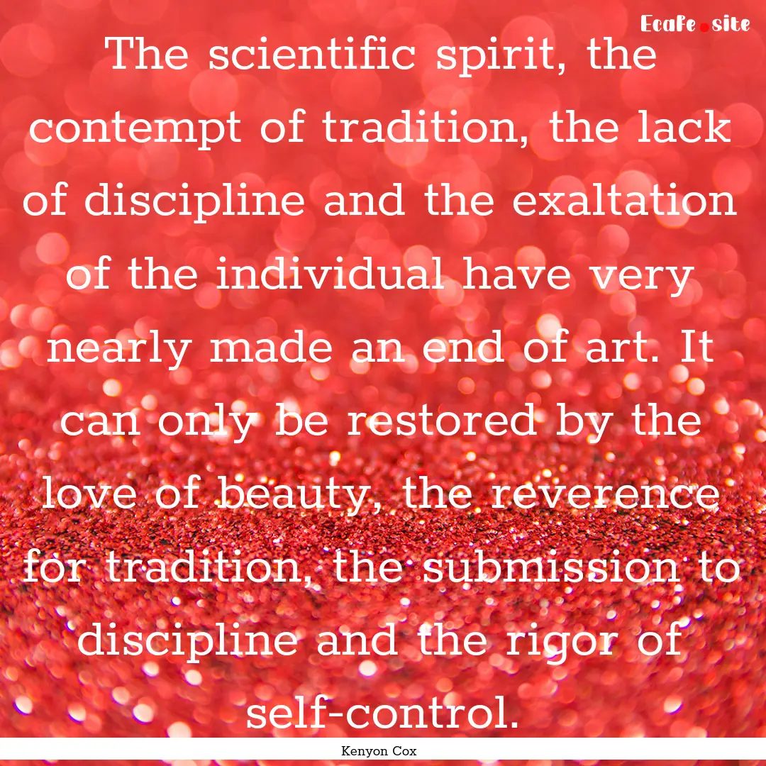 The scientific spirit, the contempt of tradition,.... : Quote by Kenyon Cox