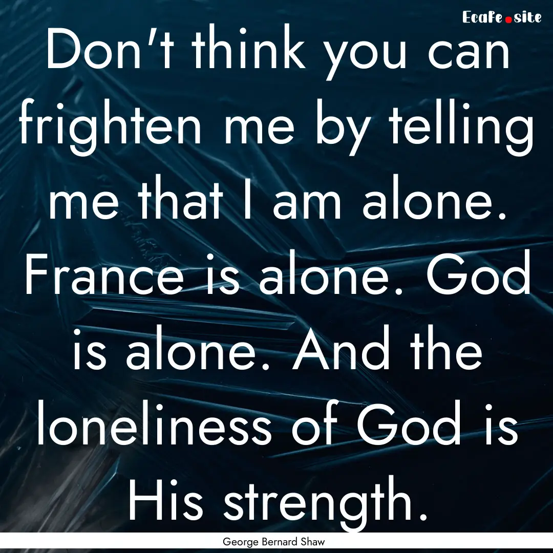 Don't think you can frighten me by telling.... : Quote by George Bernard Shaw