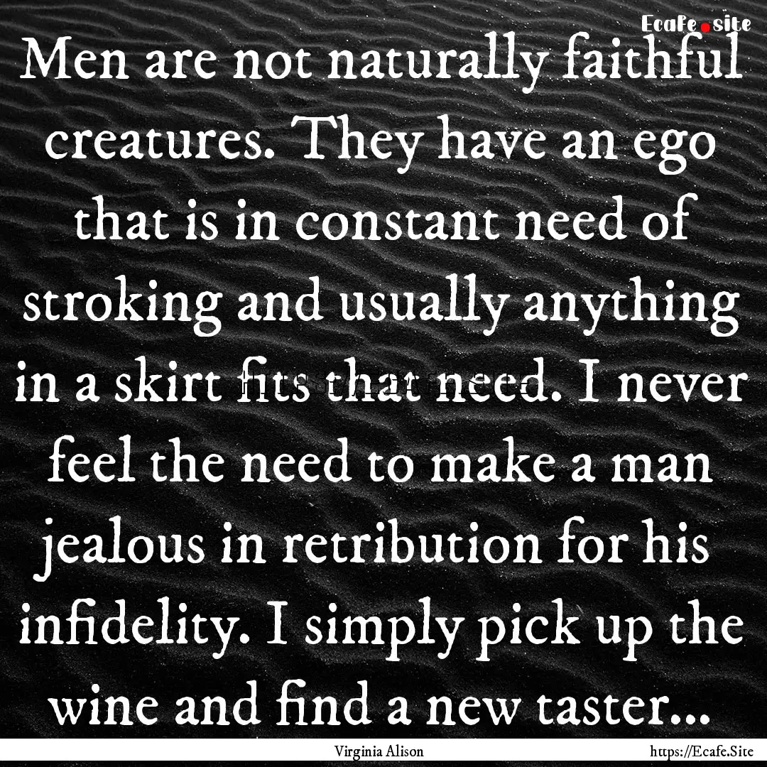 Men are not naturally faithful creatures..... : Quote by Virginia Alison