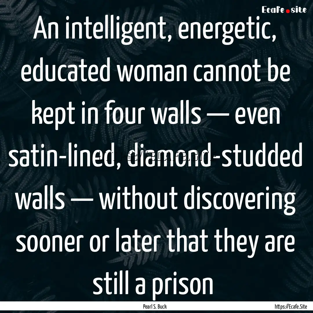 An intelligent, energetic, educated woman.... : Quote by Pearl S. Buck