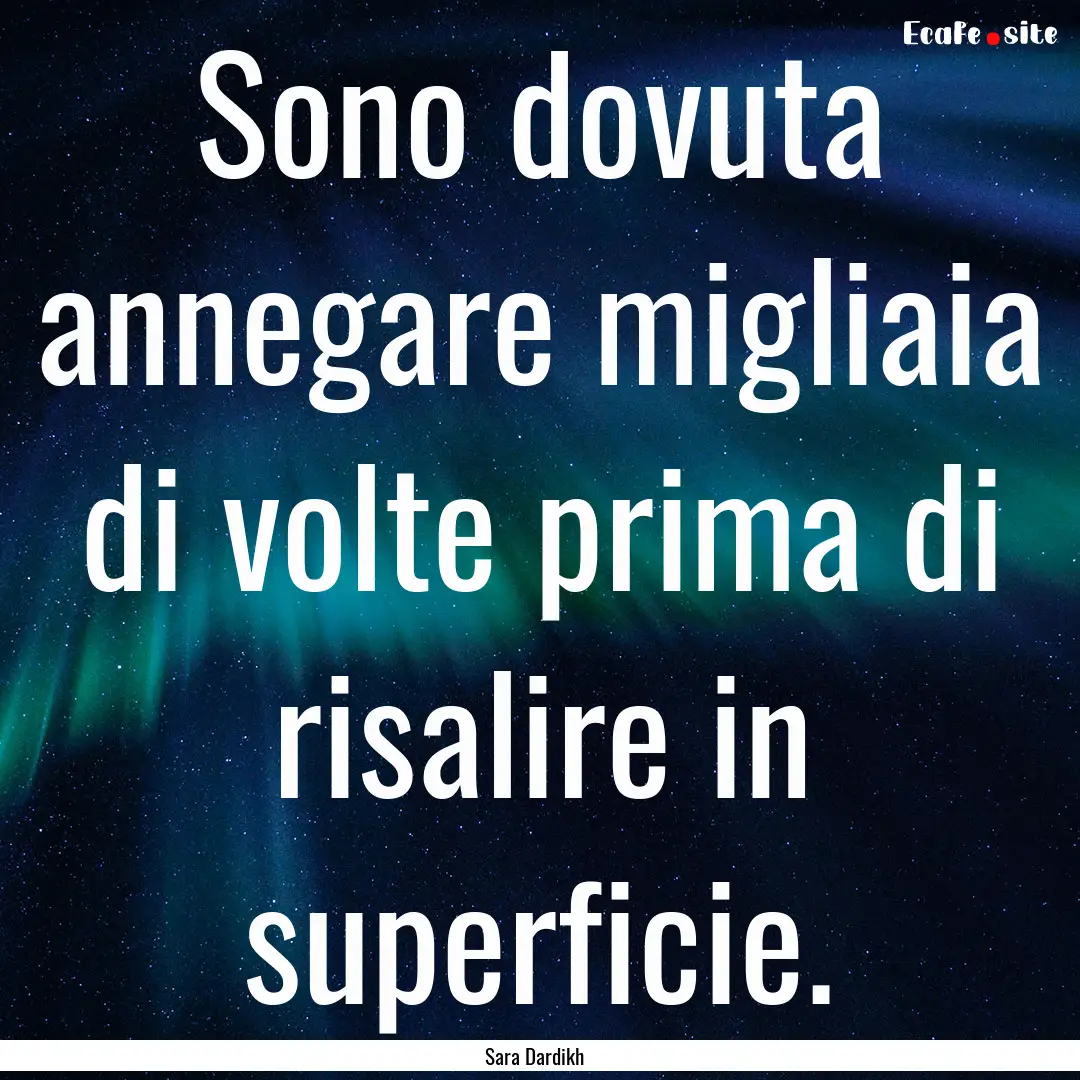 Sono dovuta annegare migliaia di volte prima.... : Quote by Sara Dardikh