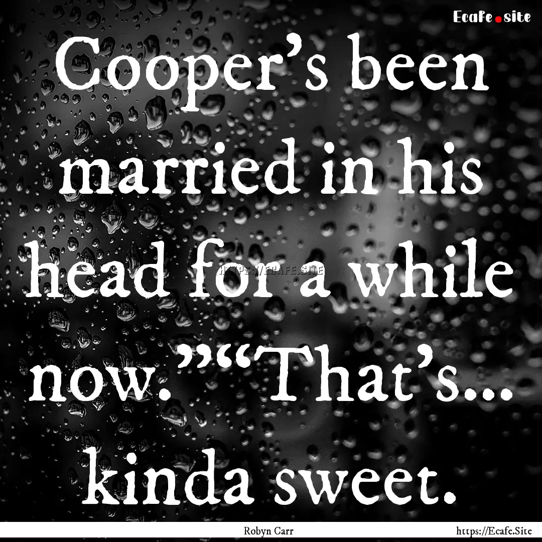 Cooper’s been married in his head for a.... : Quote by Robyn Carr