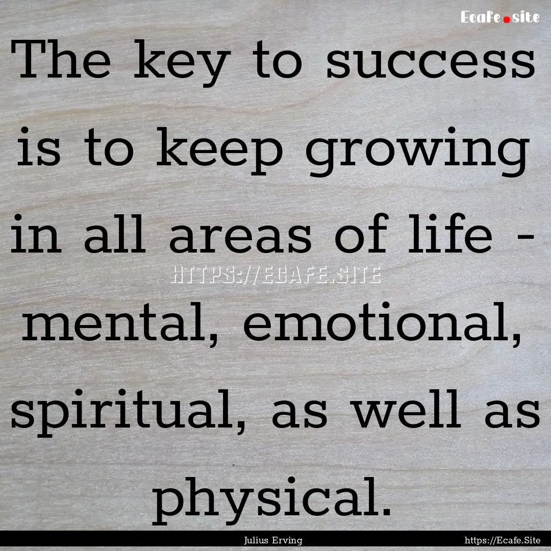 The key to success is to keep growing in.... : Quote by Julius Erving