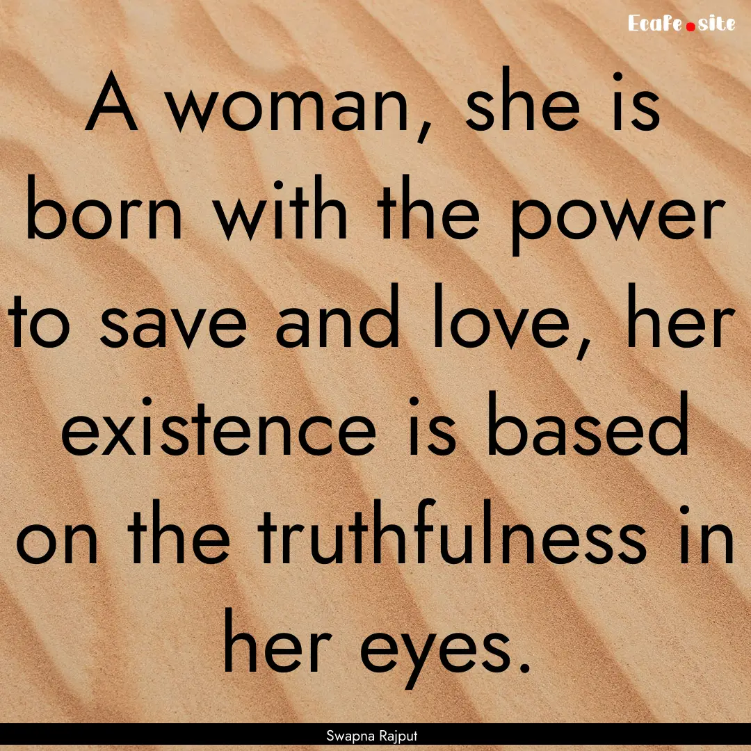 A woman, she is born with the power to save.... : Quote by Swapna Rajput