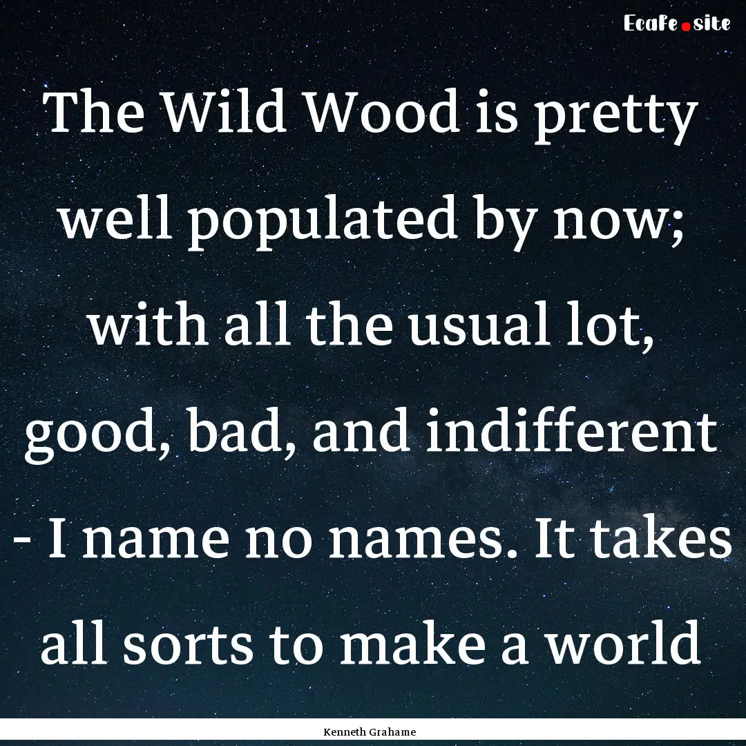 The Wild Wood is pretty well populated by.... : Quote by Kenneth Grahame