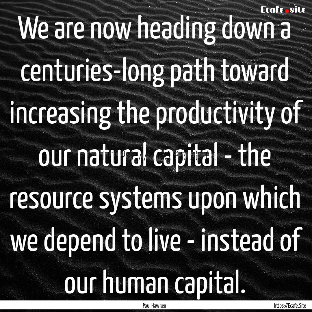 We are now heading down a centuries-long.... : Quote by Paul Hawken