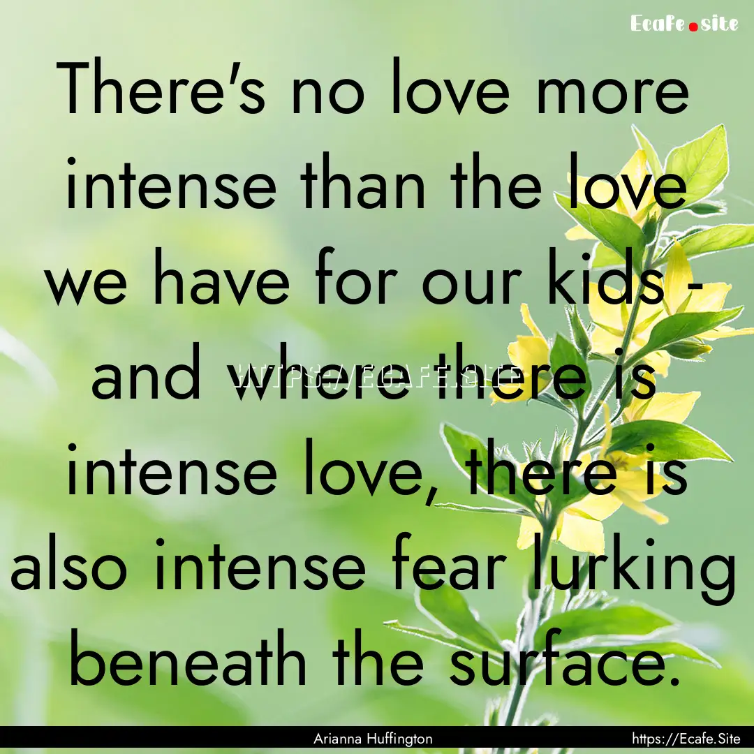 There's no love more intense than the love.... : Quote by Arianna Huffington