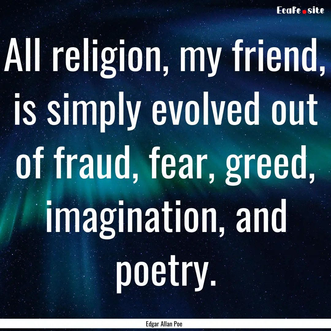 All religion, my friend, is simply evolved.... : Quote by Edgar Allan Poe