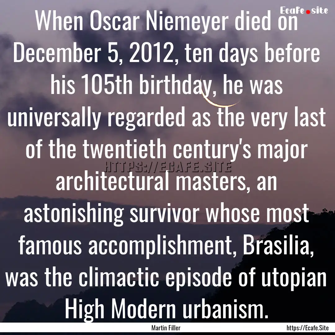 When Oscar Niemeyer died on December 5, 2012,.... : Quote by Martin Filler