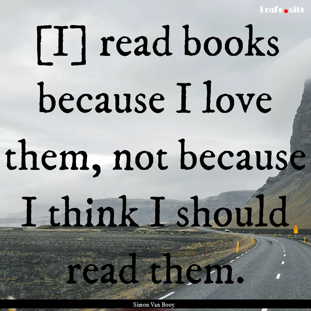 [I] read books because I love them, not because.... : Quote by Simon Van Booy