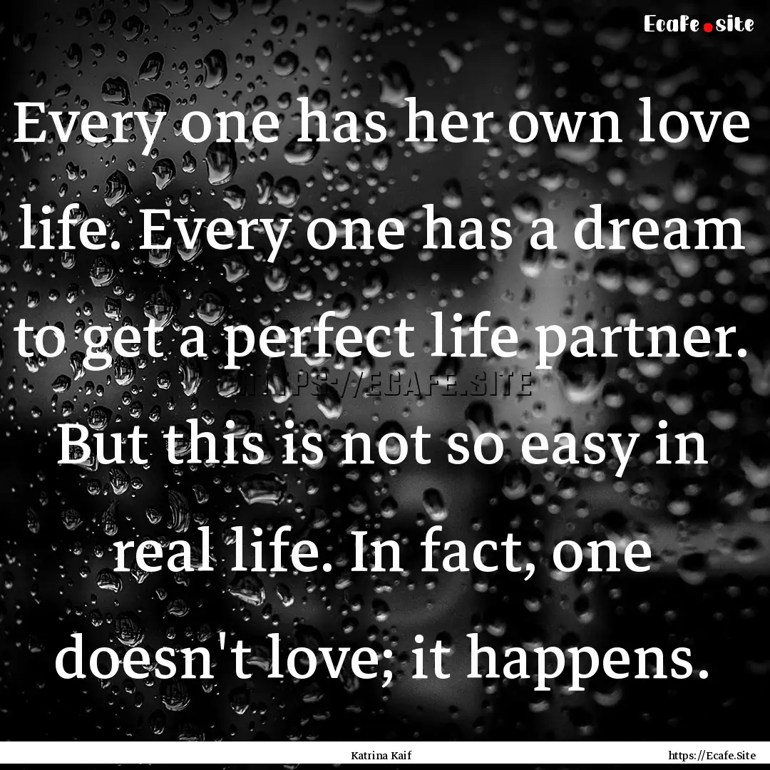 Every one has her own love life. Every one.... : Quote by Katrina Kaif