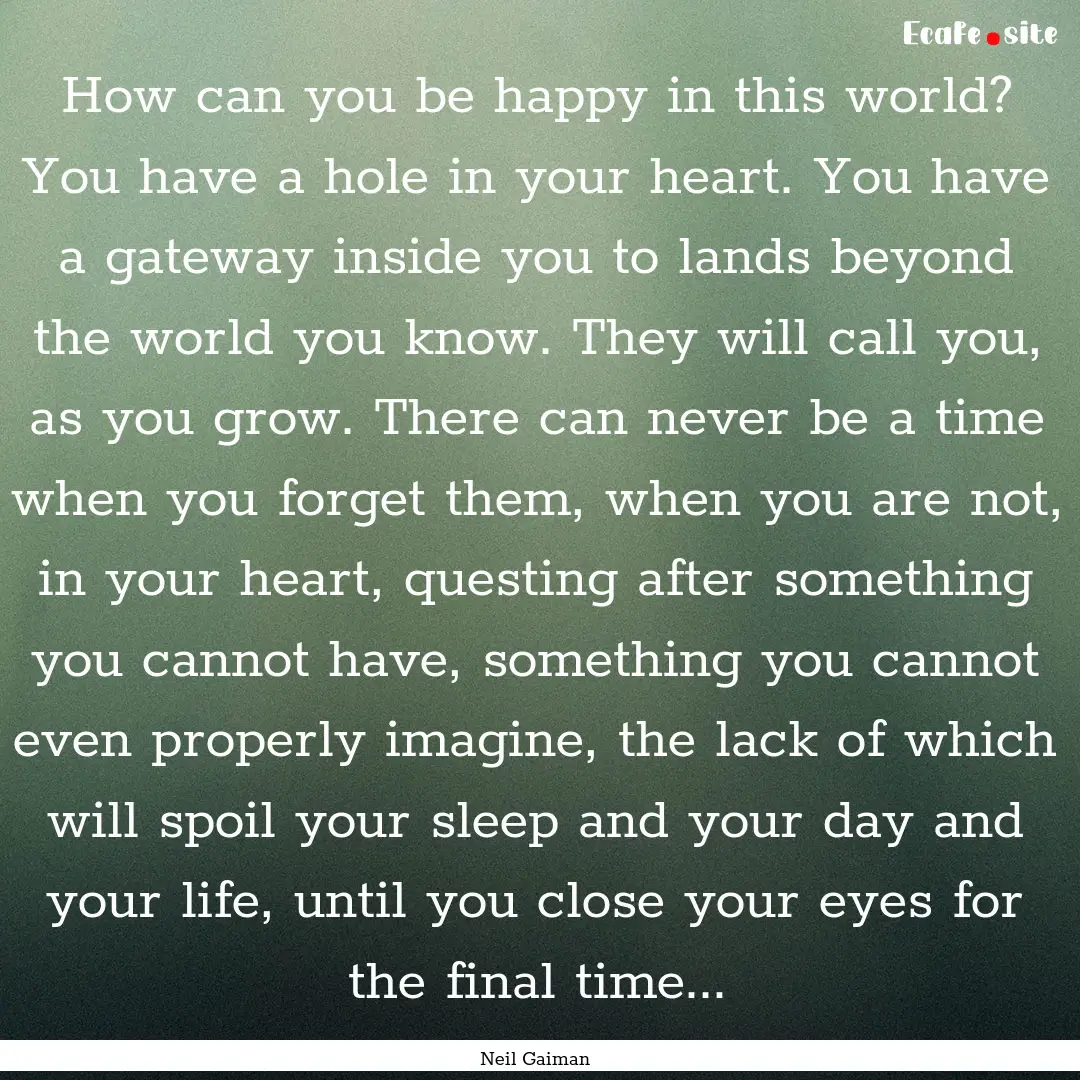 How can you be happy in this world? You have.... : Quote by Neil Gaiman