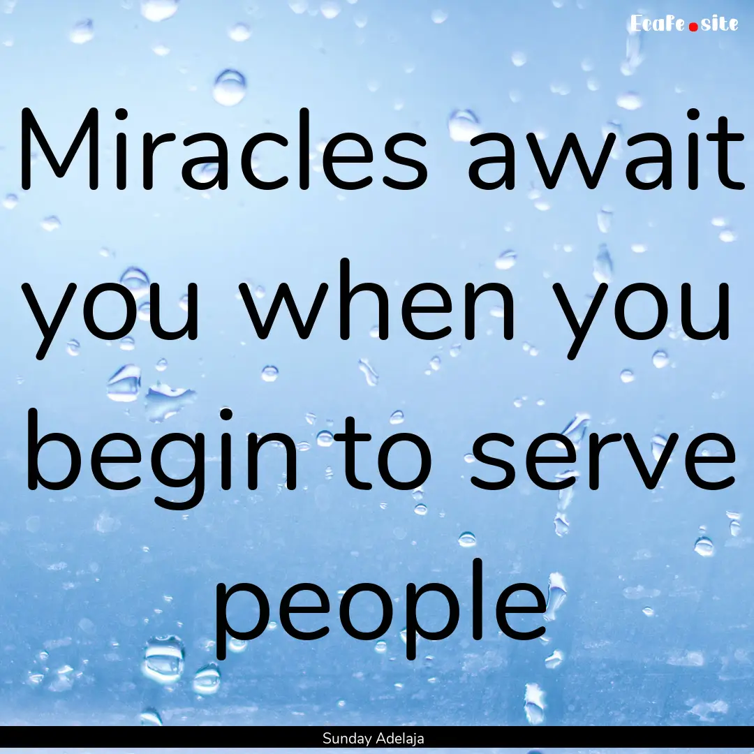 Miracles await you when you begin to serve.... : Quote by Sunday Adelaja