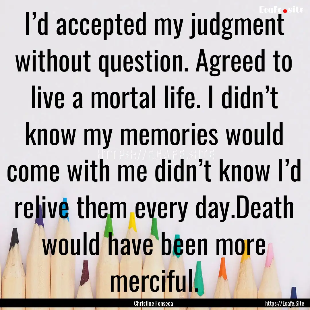 I’d accepted my judgment without question..... : Quote by Christine Fonseca