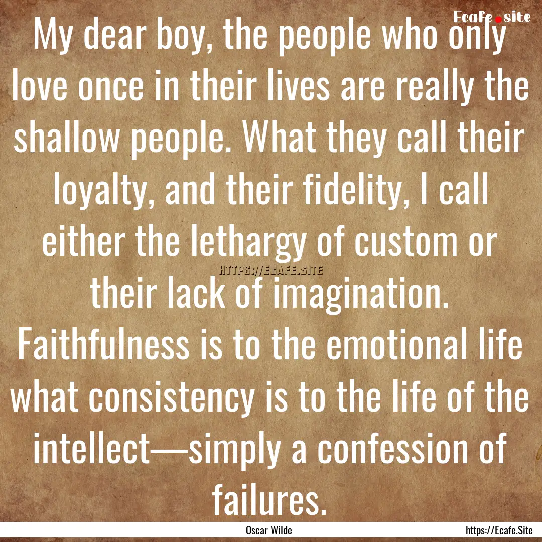 My dear boy, the people who only love once.... : Quote by Oscar Wilde