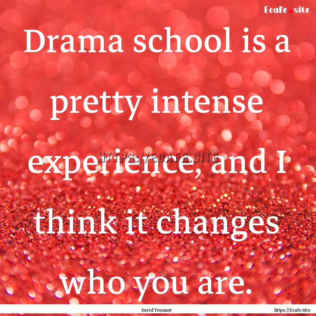 Drama school is a pretty intense experience,.... : Quote by David Tennant